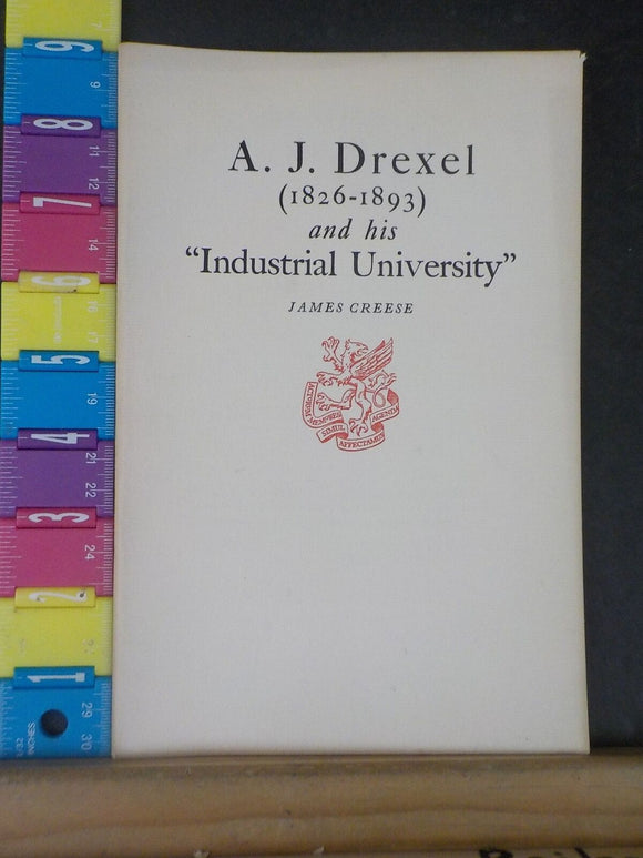 A. J. Drexel 1826-1893 and his Industrial University James Creese Newcomen Soc