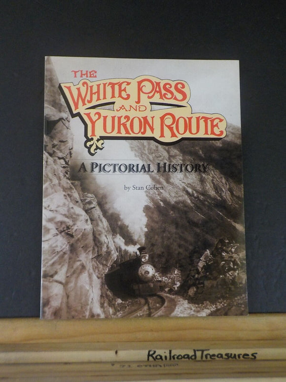 White Pass and Yukon Route The A Pictorial History By Stan Cohen Revised SoftCov