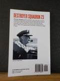 Destroyer Squadron 23 Combat Exploits of Arleigh Burke’s Gallant Force Ken Jones