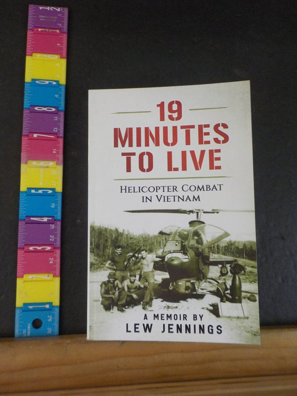 19 Minutes to Live a Memoir by Lew Jennings of Helicopter Combat in Vietnam