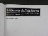 Confessions of a Train-Watcher Four decades of railroad writing By David Morgan