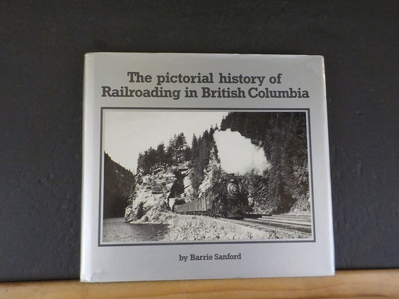 Pictorial History of Railroading in British Columbia By Barrie Sanford w dust ja
