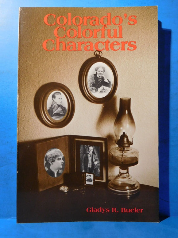 Colorado’s Colorful Characters by Gladys R. Bueler 1981 5th Printing SC 114 Page