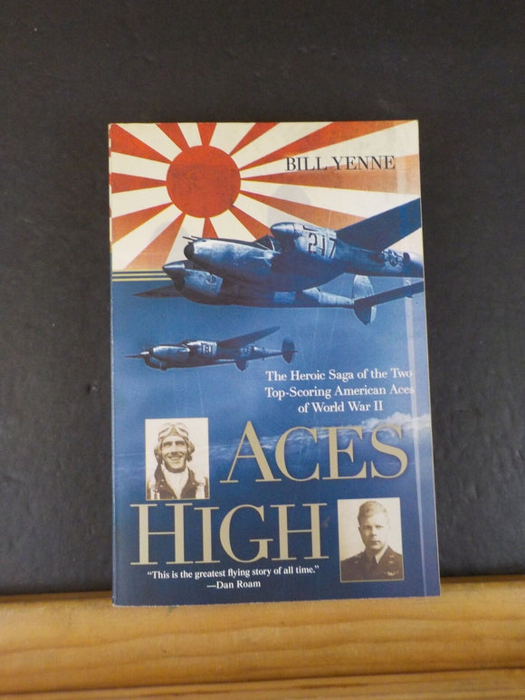 Aces High The Heroic Saga of the Two Top-Scoring American Aces of WWII by Yenne