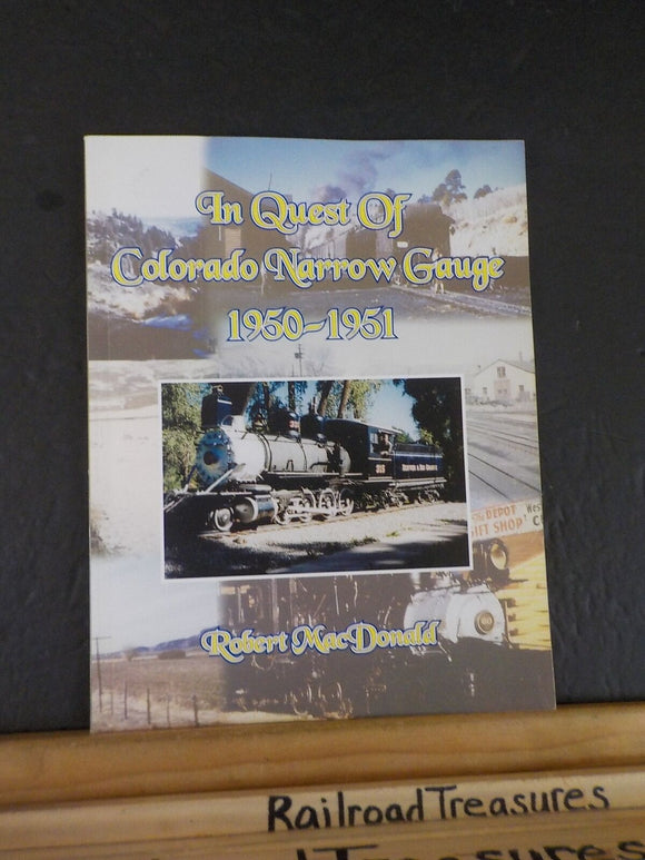 In Quest of Colorado Narrow Gauge 1950-1951 by Robert MacDonald Soft Cover