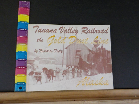 Tanana Valley Railroad The gold dust line Alaska By Nicholas Deely Signed Soft C