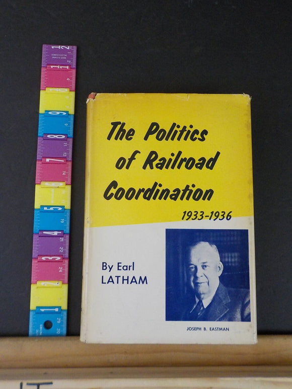 Politics of Railroad Coordination, The 1933-1936 by Earl Latham with dust jacket