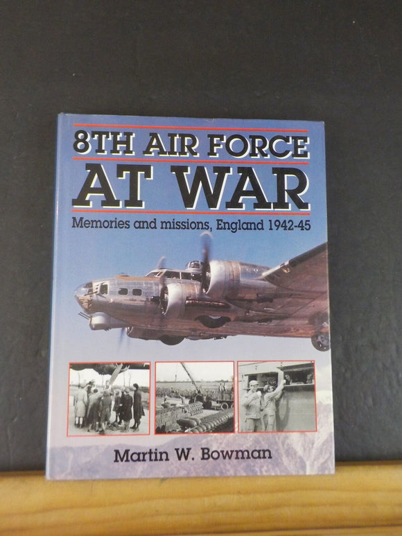 8th Air Force at War Memories and Missions, England 1942-45 by Martin Bowman DJ