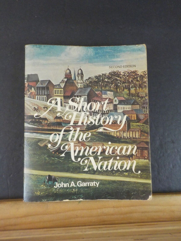 Short History of the American Nation, A by John A Garraty