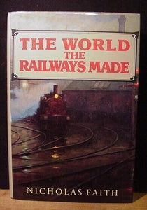 World the Railways Made By Nicholas Faith Dust Jacket 1990 360 pages Indexed