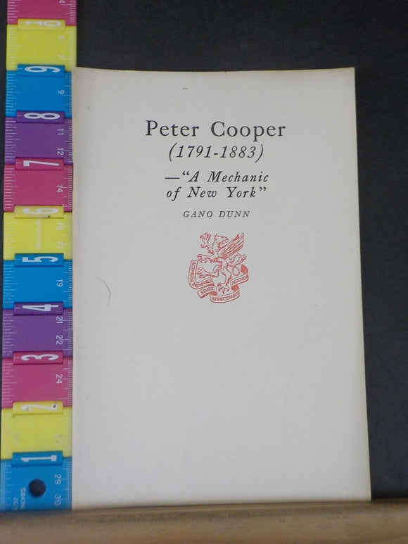Peter Cooper 1791-1883 A Mechanic of New York by Gano Dunn Newcomen