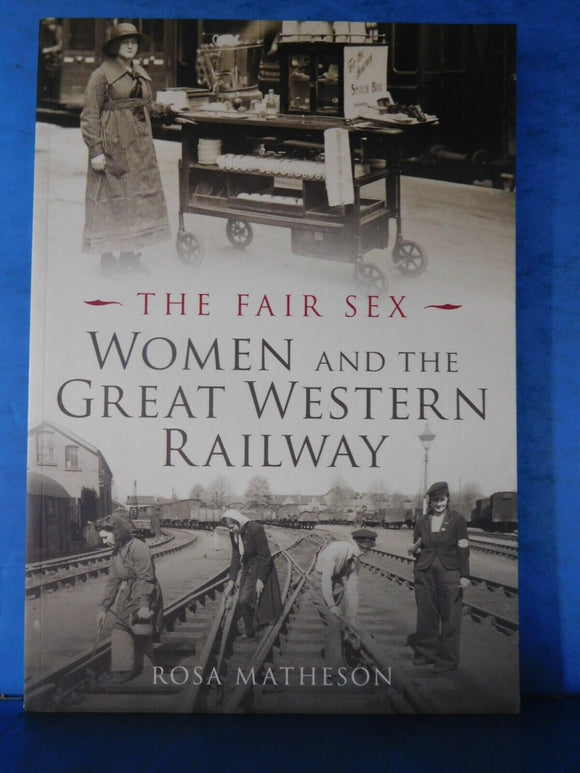 Fair Sex  - Women and the Great Western Railway by Rosa Matheson Soft Cover