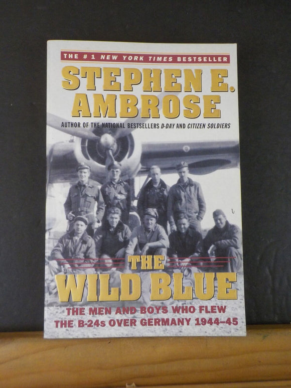 Wild Blue, The by Stephen E Ambrose Men who flew B-24s 1+944-45  Soft Cover