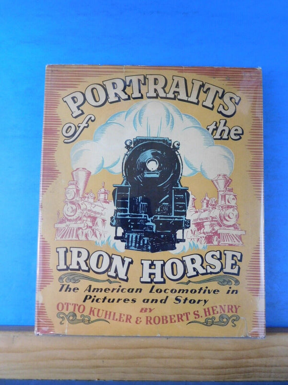Portraits of the Iron Horse The American locomotive in pictures stories DJ 1937