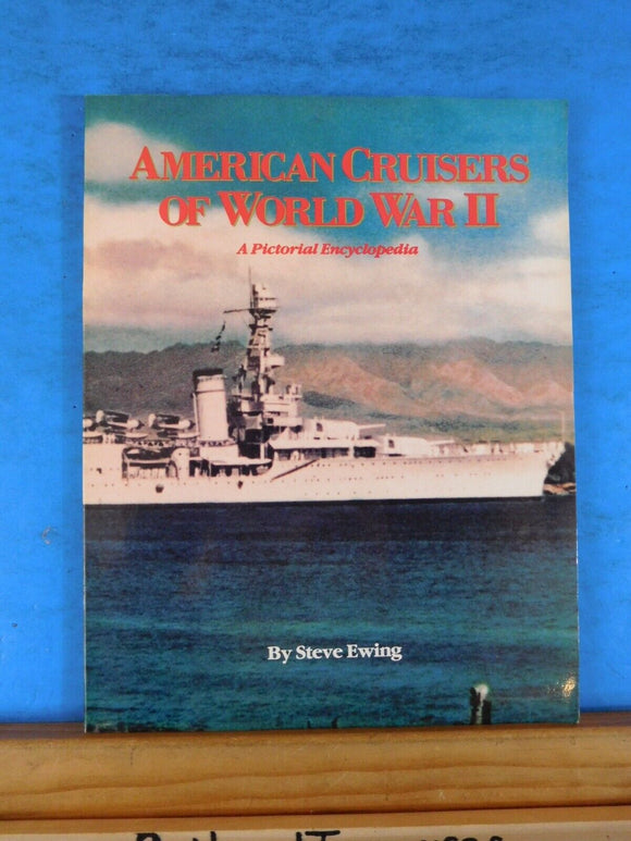 American Cruisers Of World War II A pictorial encyclopedia By Steve Ewing