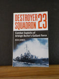 Destroyer Squadron 23 Combat Exploits of Arleigh Burke’s Gallant Force Ken Jones