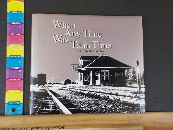 When Any Time was Train Time by Elizabeth A Willmot w/DJ Ex-library Bk