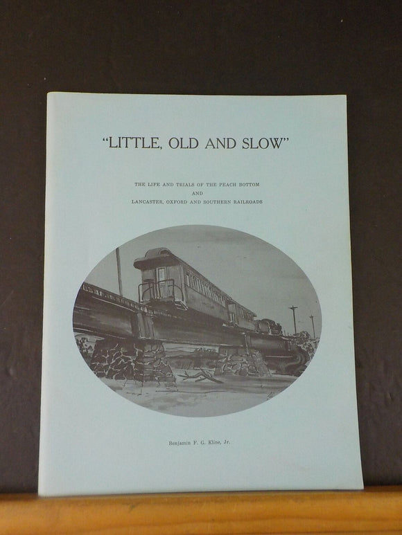 Little Old and Slow by Kline The Life and Trails of the Peach Bottom LC&S RRs