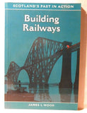Building Railways Scotland's Past in Action  By James Wood Soft Cover