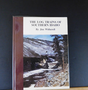 Log Trains of Southern Idaho by Jim Witherell Hard Cover