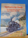 Railroad in the Clouds The Alaska Railroad in the Age of Steam 1914-1945 Wilson