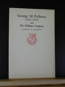 George M Pullman (1831-1897) and The Pullman Company by Carroll R Harding