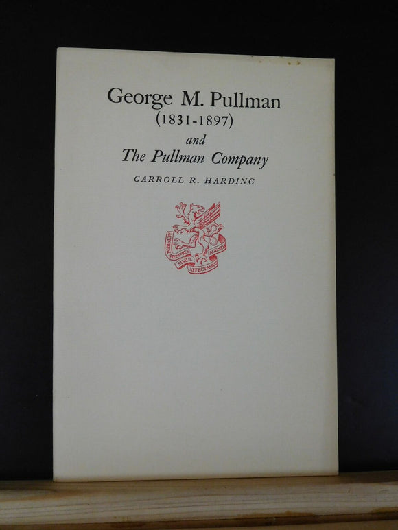 George M Pullman (1831-1897) and The Pullman Company by Carroll R Harding