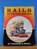 Rails to the Setting Sun by Charles Small Hard Cover 1971 188 Pages