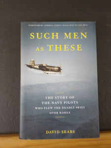 Such Men as These The Story of the Navy Pilots Who Flew the Deadly Skies Over Ko