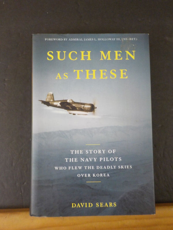 Such Men as These The Story of the Navy Pilots Who Flew the Deadly Skies Over Ko