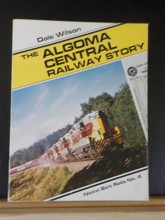 Algoma Central Railway Story, The by Dale Wilson Nickel Belt Rails #4 Soft Cover