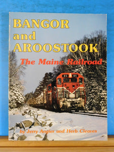 Bangor and Aroostook The Maine Railroad by Angier & Cleaves Soft Cover