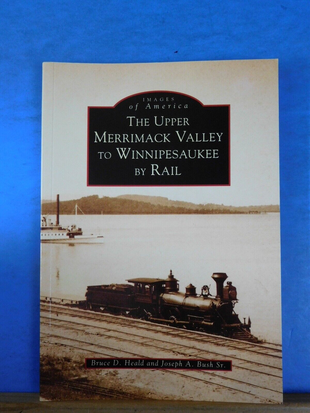 Images of America Upper Merrimack Valley to Winnipesaukee by Rail Heald & Bush