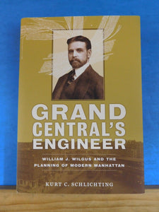 Grand Central’s Engineer William J Wilgus and the planning of modern Manhattan b
