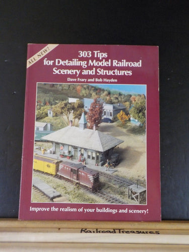 303 Tips For Detailing Model Railroad Scenery and Structures By Frary and Hayden
